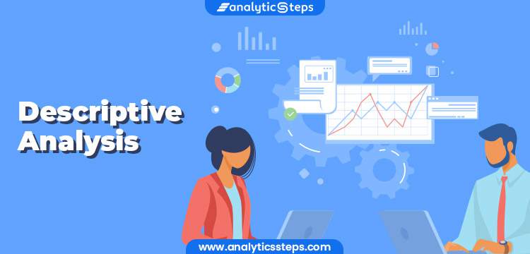 What Is Descriptive Analysis Types And Advantages Analytics Steps Riset